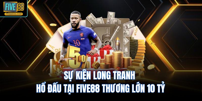 Sự kiện long tranh hổ đấu tại FIVE88 thương lớn 10 tỷ