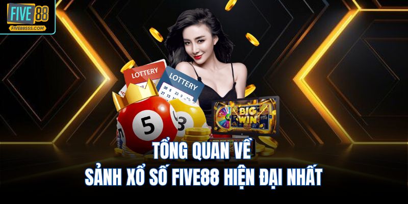 Tổng quan về sảnh xổ số FIVE88 hiện đại nhất