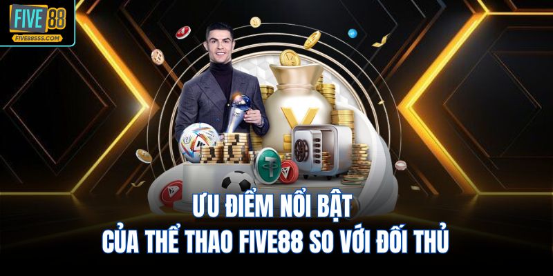 Ưu điểm nổi bật của thể thao FIVE88 so với đối thủ